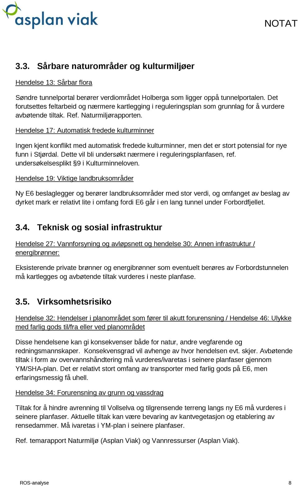 Hendelse 17: Automatisk fredede kulturminner Ingen kjent konflikt med automatisk fredede kulturminner, men det er stort potensial for nye funn i Stjørdal.