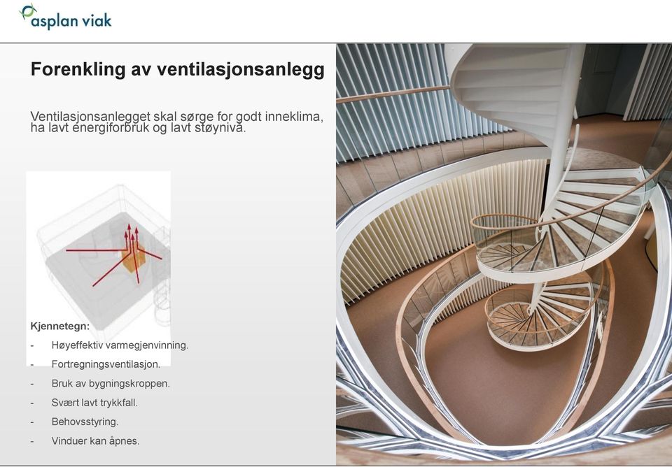 Kjennetegn: - Høyeffektiv varmegjenvinning. - Fortregningsventilasjon.