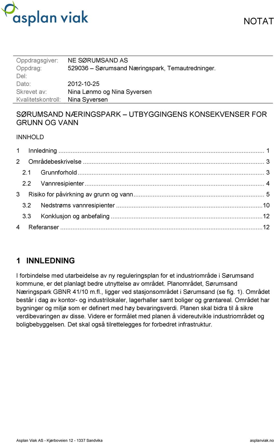 .. 1 2 Områdebeskrivelse... 3 2.1 Grunnforhold... 3 2.2 Vannresipienter... 4 3 Risiko for påvirkning av grunn og vann... 5 3.2 Nedstrøms vannresipienter...10 3.3 Konklusjon og anbefaling.