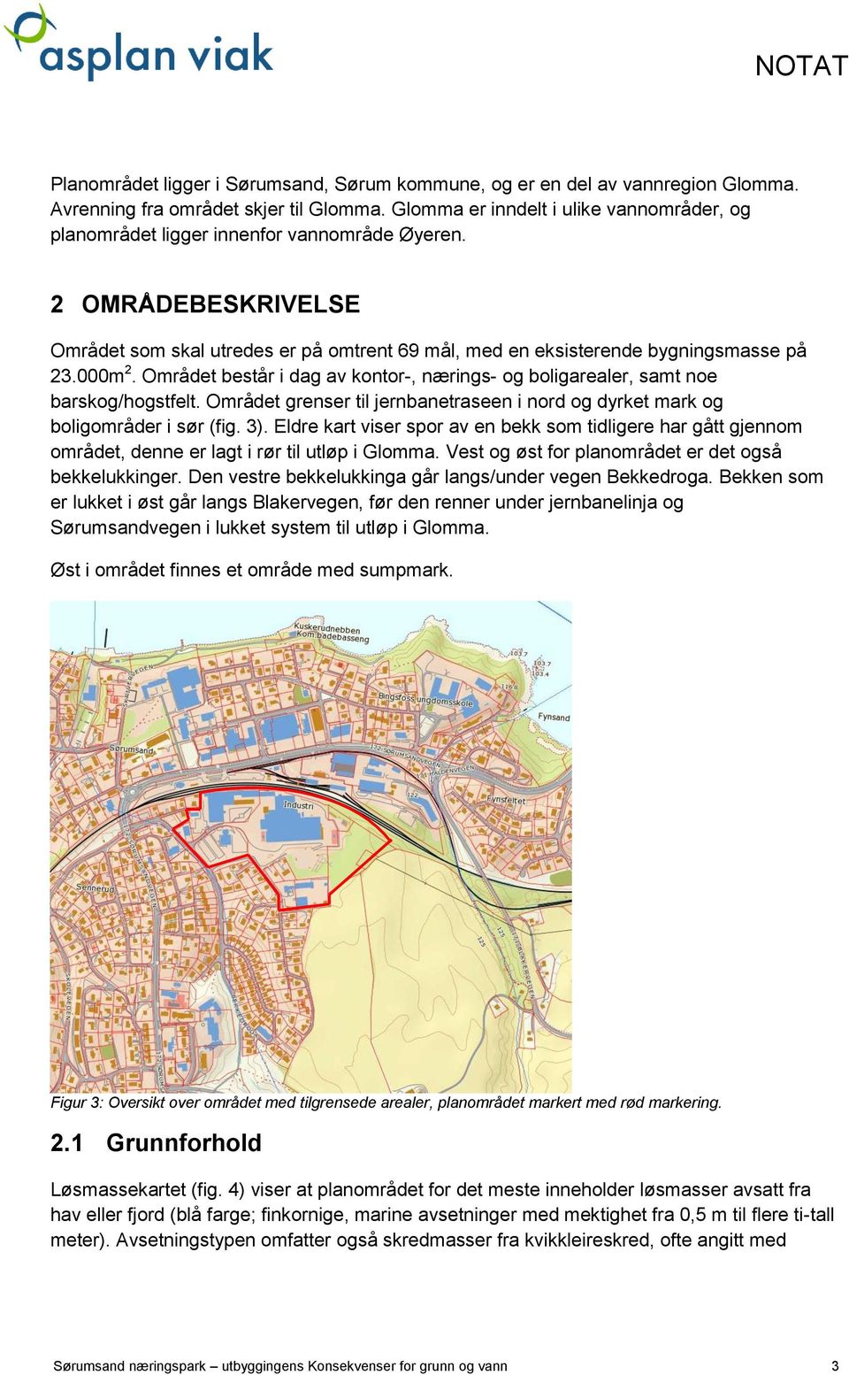 000m 2. Området består i dag av kontor-, nærings- og boligarealer, samt noe barskog/hogstfelt. Området grenser til jernbanetraseen i nord og dyrket mark og boligområder i sør (fig. 3).