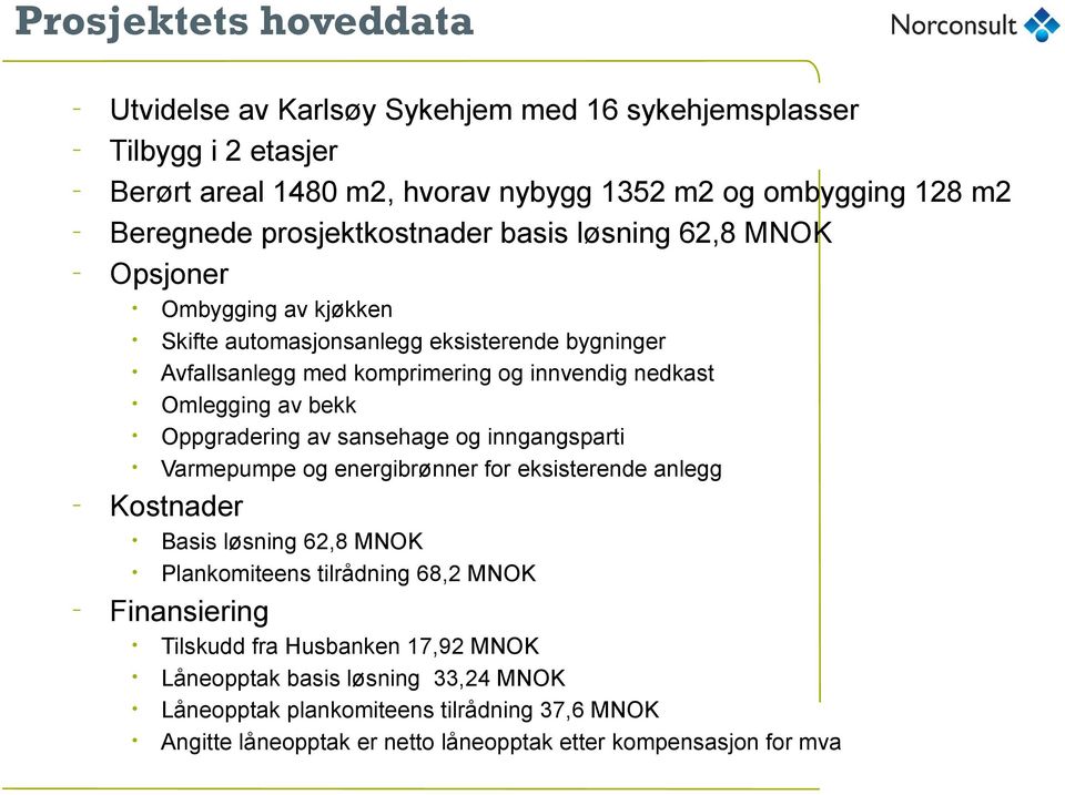 nedkast Omlegging av bekk Oppgradering av sansehage og inngangsparti Varmepumpe og energibrønner for eksisterende anlegg Basis løsning 62,8 MNOK Plankomiteens tilrådning 68,2 MNOK