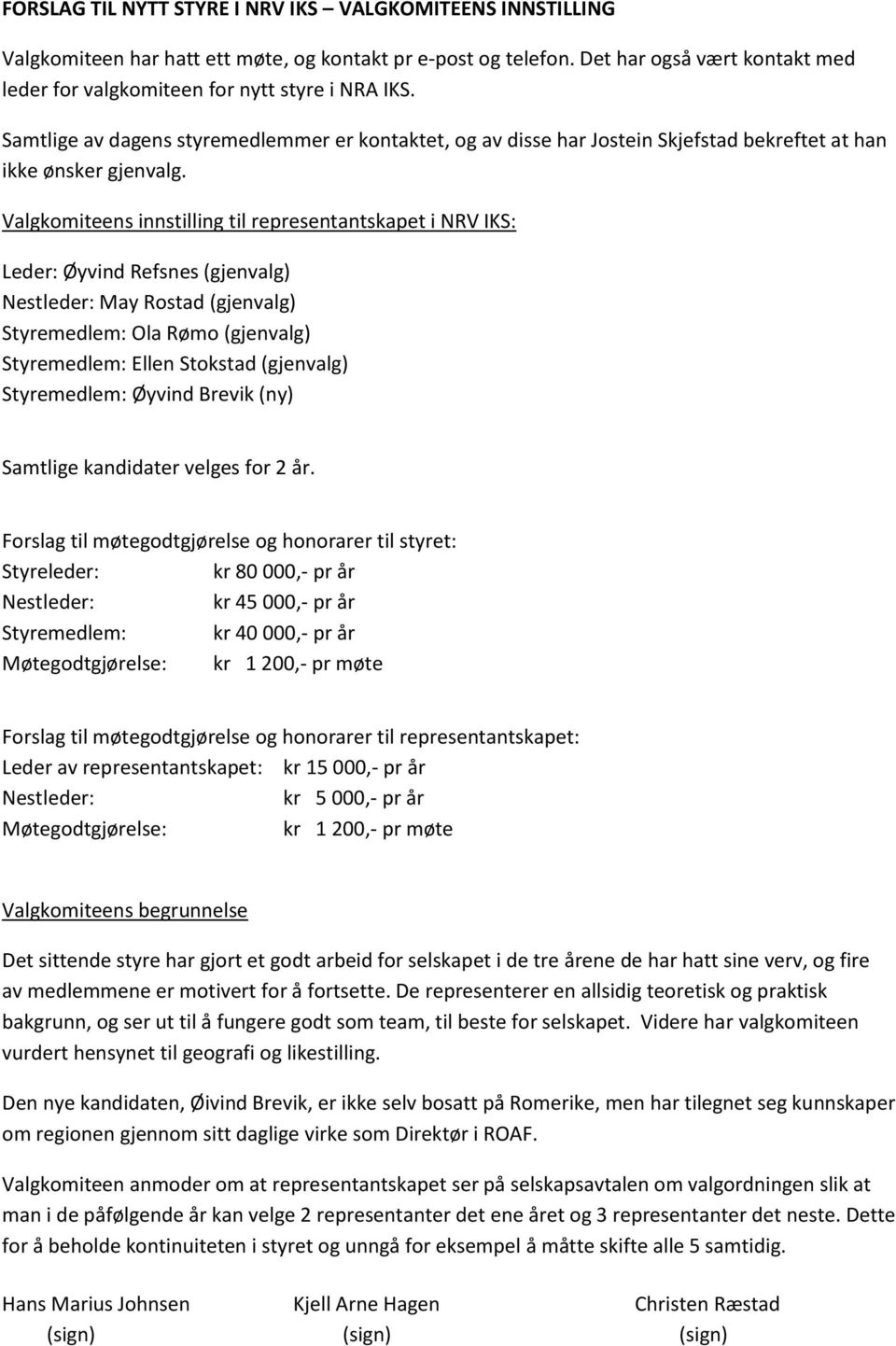 Valgkomiteens innstilling til representantskapet i NRV IKS: Leder: Øyvind Refsnes (gjenvalg) Nestleder: May Rostad (gjenvalg) Styremedlem: Ola Rømo (gjenvalg) Styremedlem: Ellen Stokstad (gjenvalg)