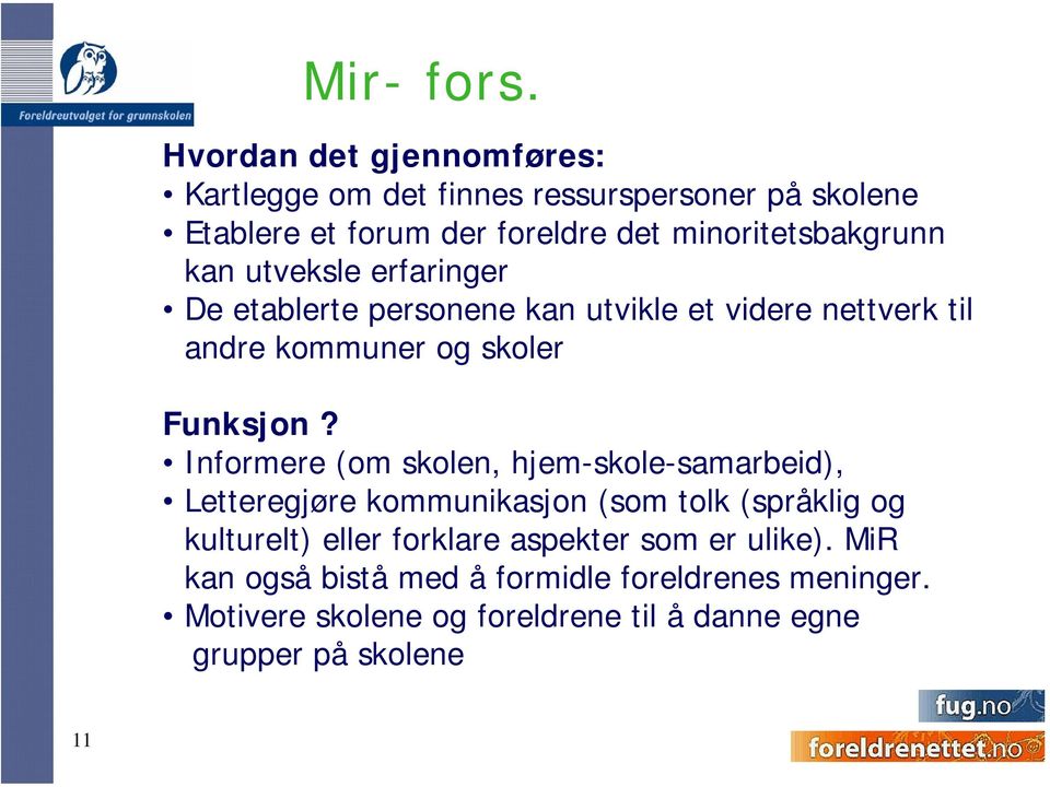 kan utveksle erfaringer De etablerte personene kan utvikle et videre nettverk til andre kommuner og skoler Funksjon?