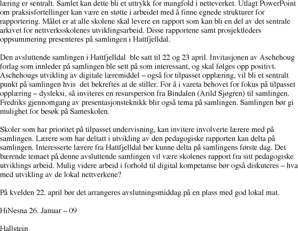 Disse rapportene samt prosjektleders oppsummering presenteres på samlingen i Hattfjelldal. Den avsluttende samlingen i Hattfjelldal ble satt til 22 og 23 april.