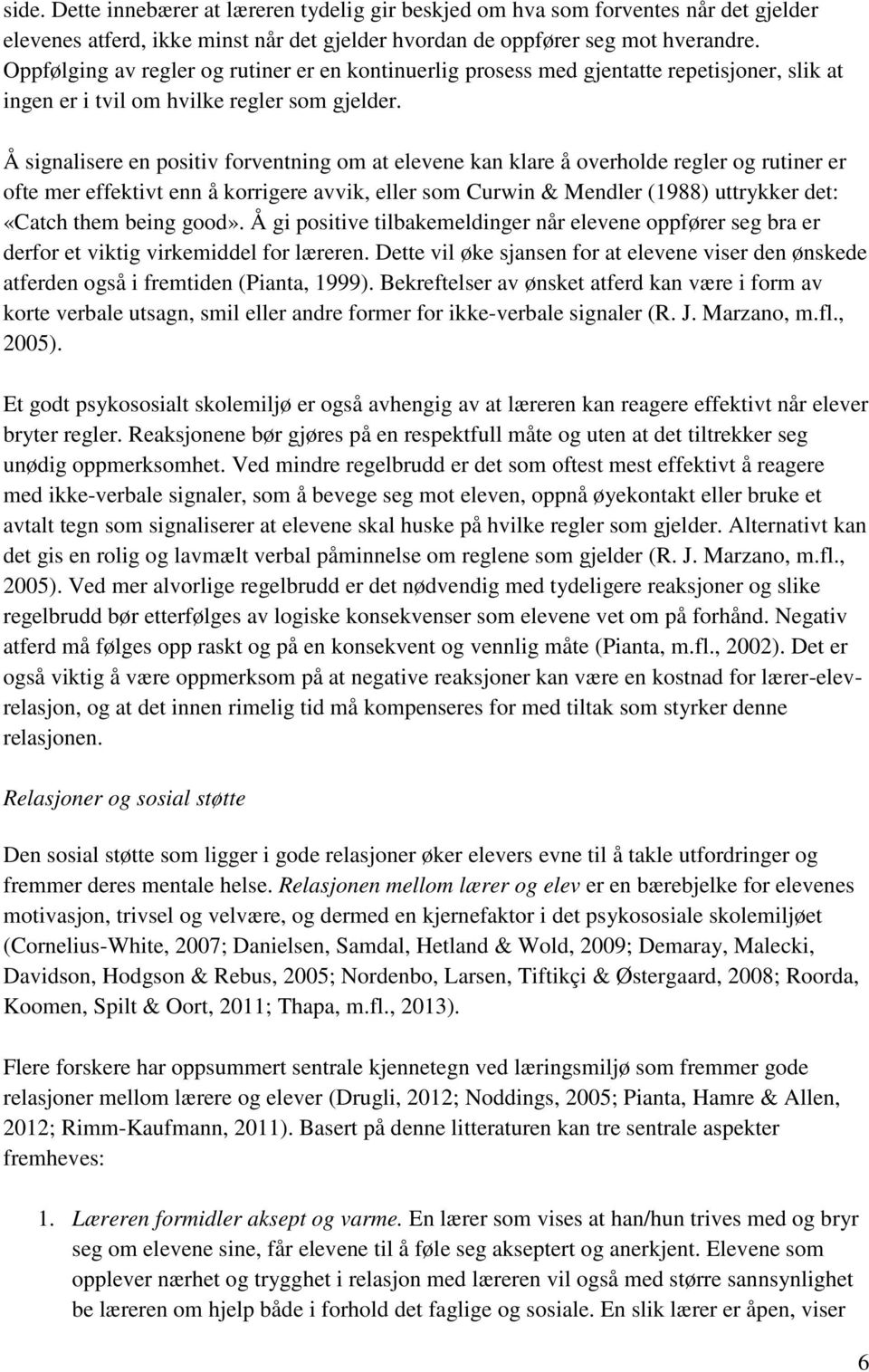 Å signalisere en positiv forventning om at elevene kan klare å overholde regler og rutiner er ofte mer effektivt enn å korrigere avvik, eller som Curwin & Mendler (1988) uttrykker det: «Catch them