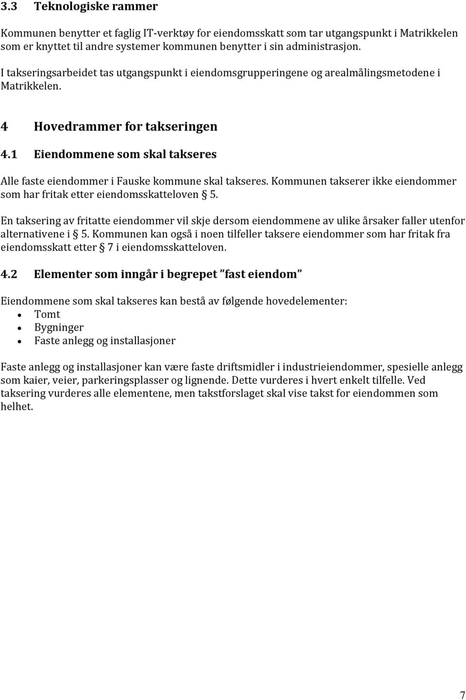 1 Eiendommene som skal takseres Alle faste eiendommer i Fauske kommune skal takseres. Kommunen takserer ikke eiendommer som har fritak etter eiendomsskatteloven 5.