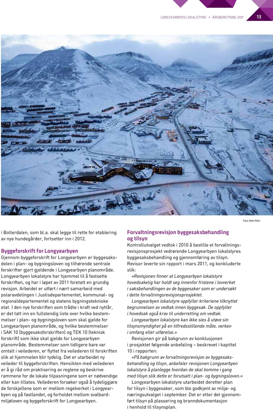 Longyearbyen lokalstyre har hjemmel til å fastsette forskriften, og har i løpet av 2011 foretatt en grundig revisjon.