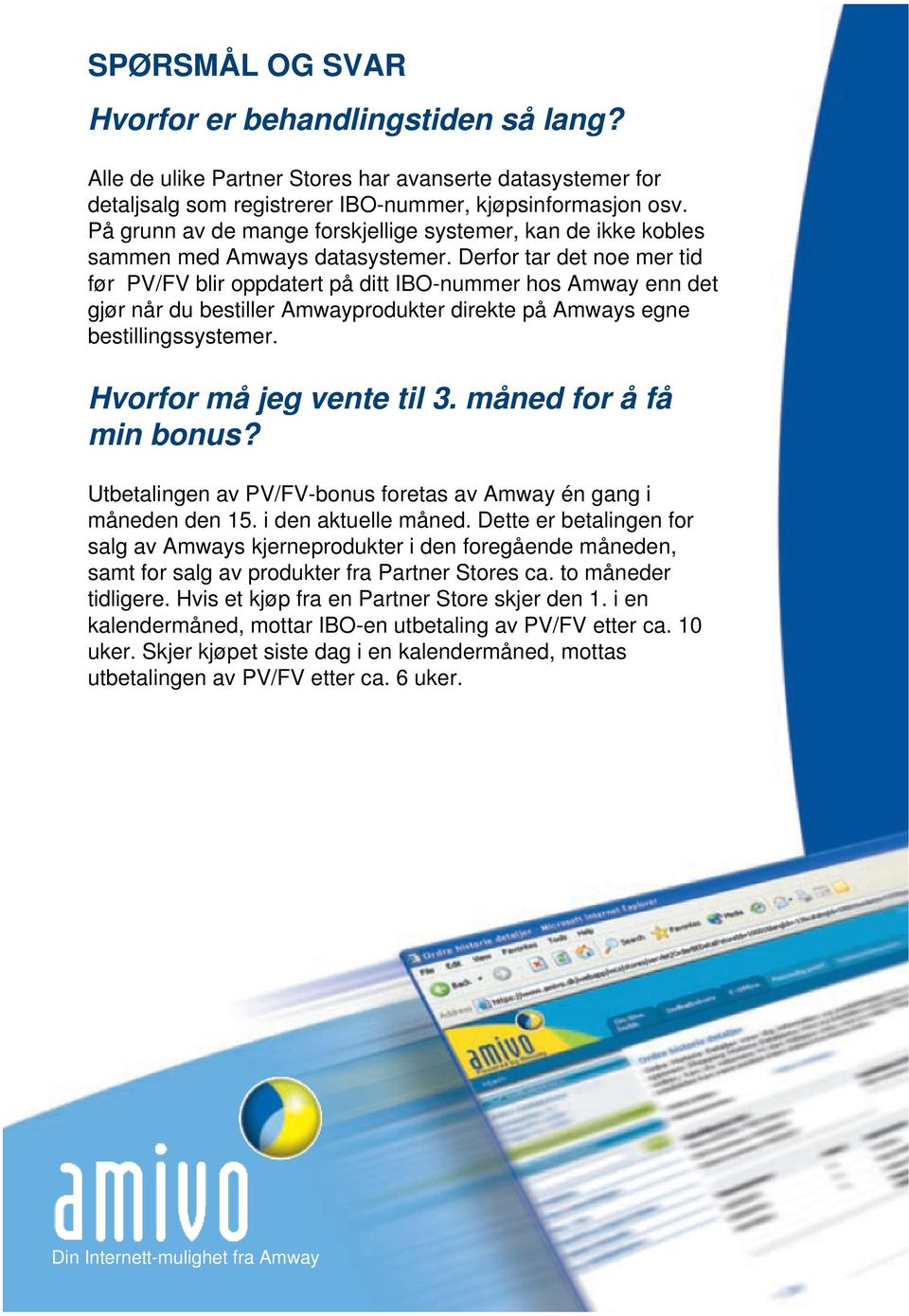 Derfor tar det noe mer tid før PV/FV blir oppdatert på ditt IBO-nummer hos Amway enn det gjør når du bestiller Amwayprodukter direkte på Amways egne bestillingssystemer. Hvorfor må jeg vente til 3.