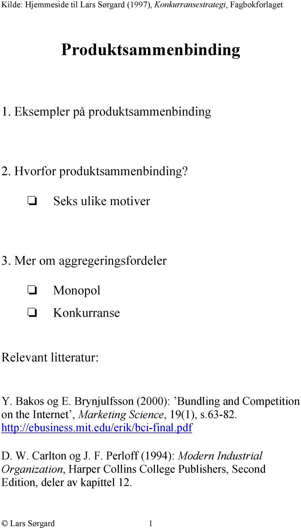 Brynjulfsson (2000): Bundling and Competition on the Internet, Marketing Science, 19(1), s.63-82. http://ebusiness.mit.edu/erik/bci-final.pdf D.
