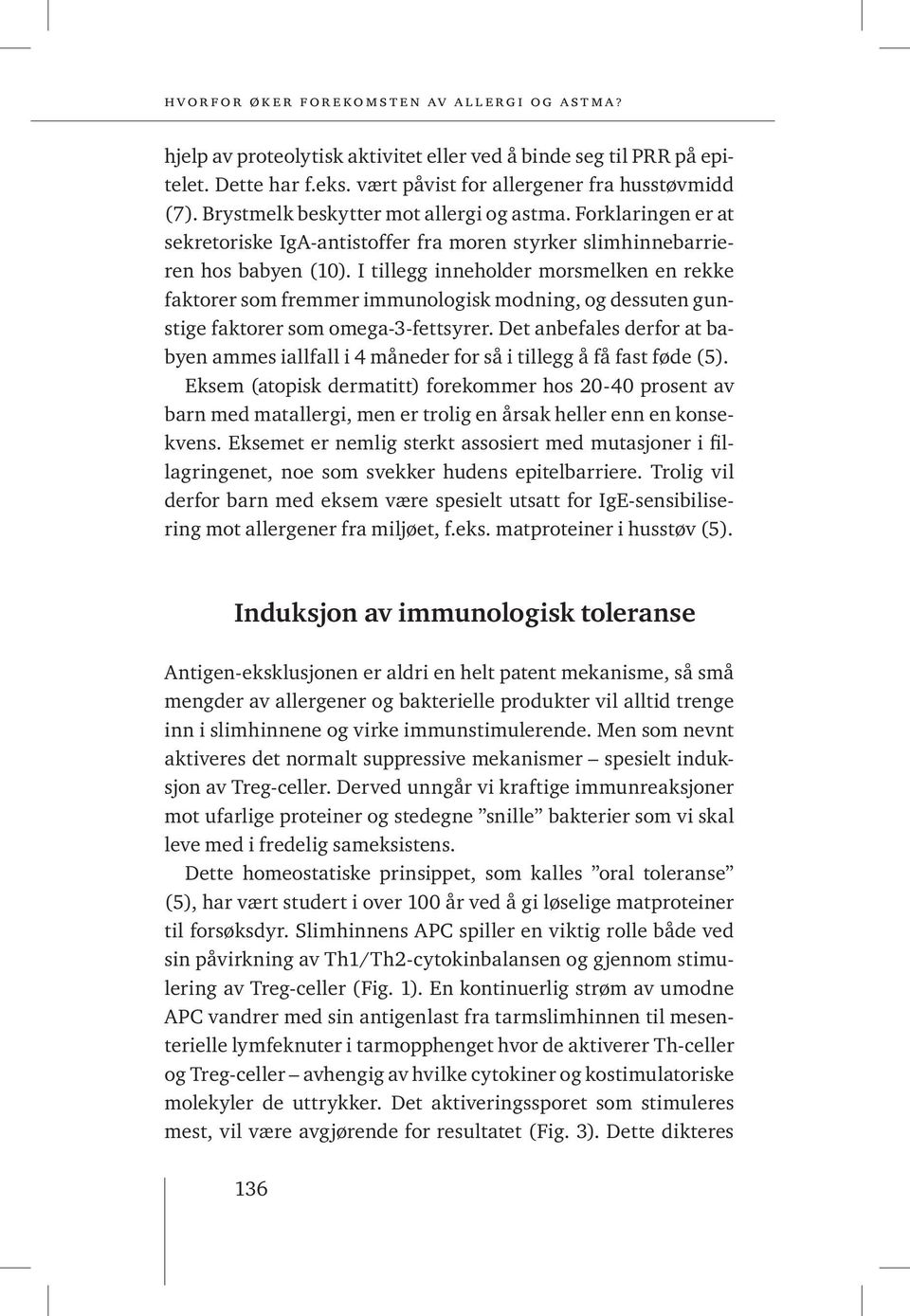 I tillegg inneholder morsmelken en rekke faktorer som fremmer immunologisk modning, og dessuten gunstige faktorer som omega-3-fettsyrer.