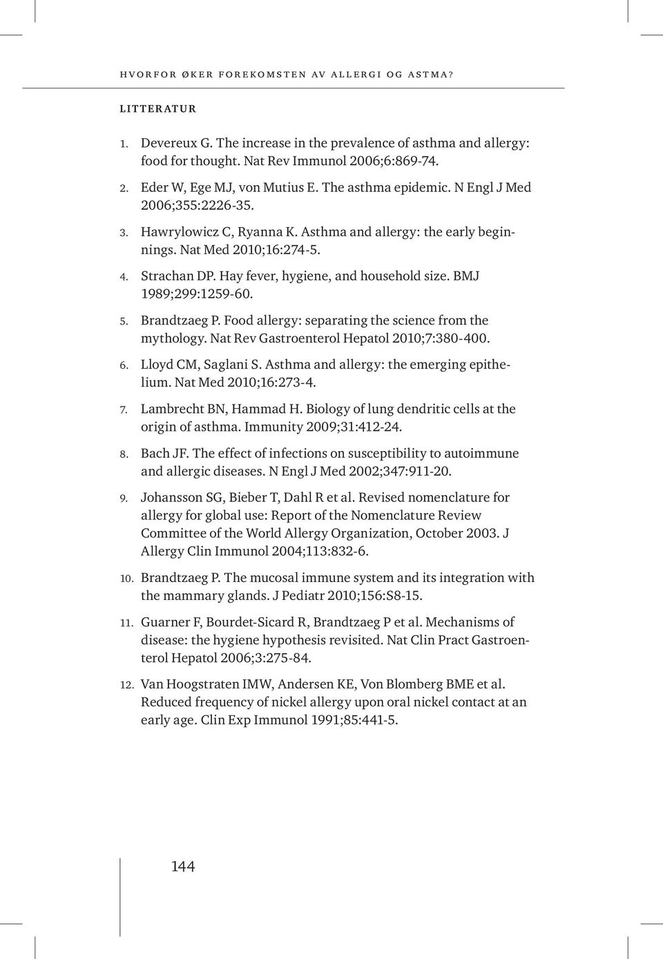 BMJ 1989;299:1259-60. 5. Brandtzaeg P. Food allergy: separating the science from the mythology. Nat Rev Gastroenterol Hepatol 2010;7:380-400. 6. Lloyd CM, Saglani S.