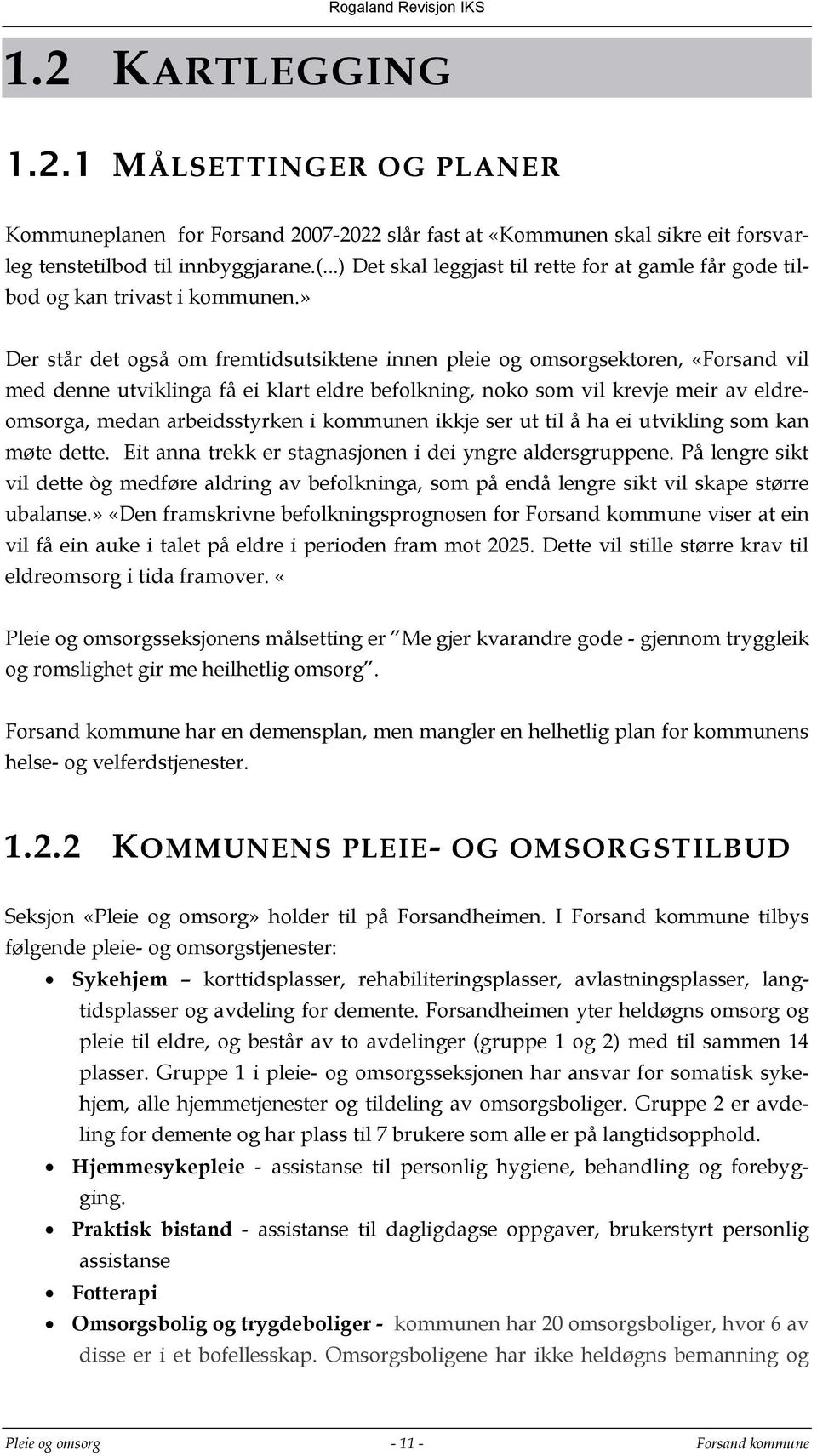 » Der står det også om fremtidsutsiktene innen pleie og omsorgsektoren, «Forsand vil med denne utviklinga få ei klart eldre befolkning, noko som vil krevje meir av eldreomsorga, medan arbeidsstyrken