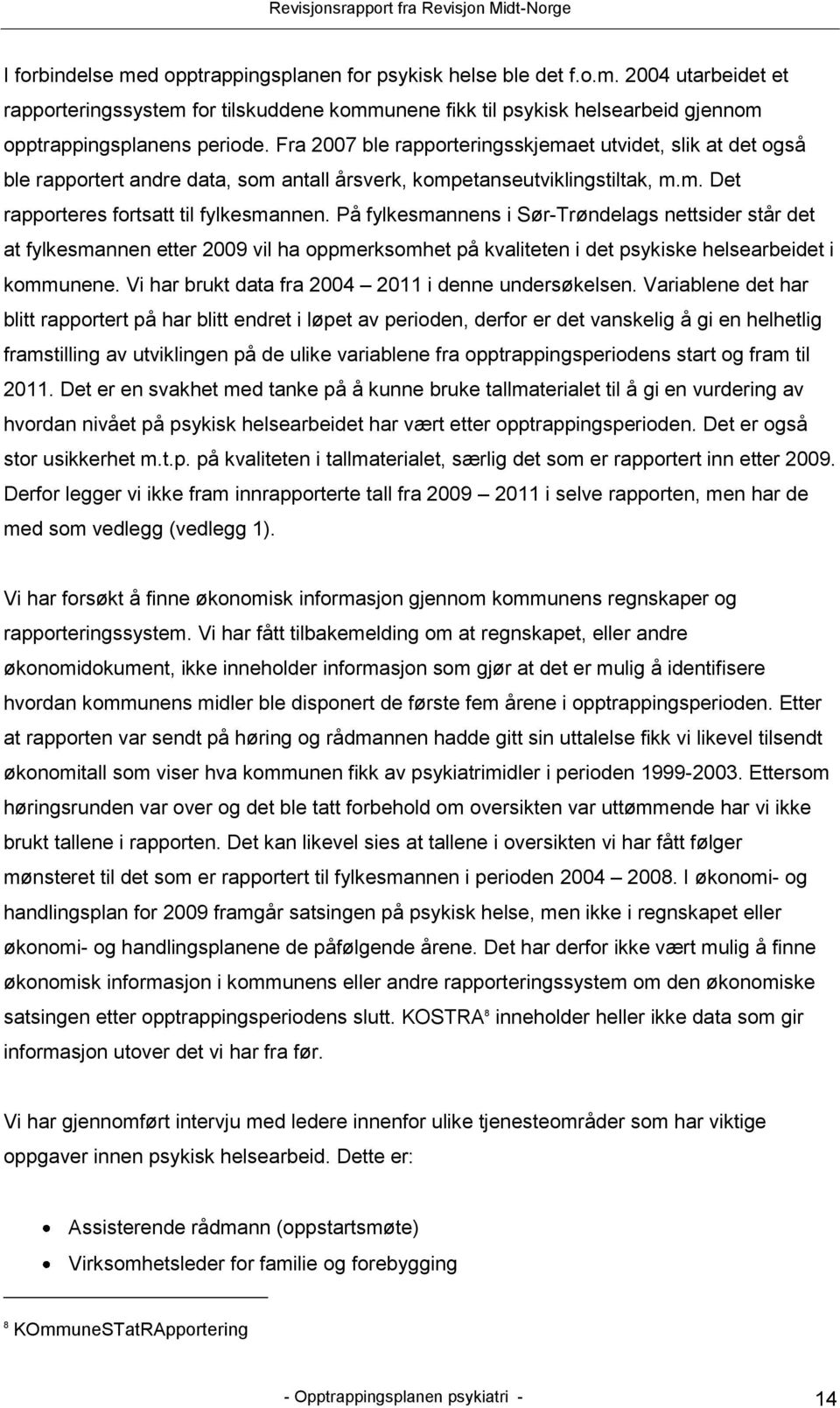 På fylkesmannens i Sør-Trøndelags nettsider står det at fylkesmannen etter 2009 vil ha oppmerksomhet på kvaliteten i det psykiske helsearbeidet i kommunene.