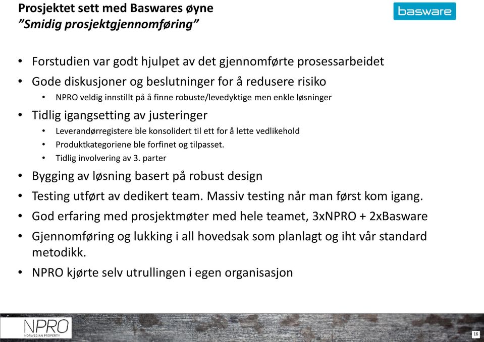 Produktkategoriene ble forfinet og tilpasset. Tidlig involvering av 3. parter Bygging av løsning basert på robust design Testing utført av dedikert team.