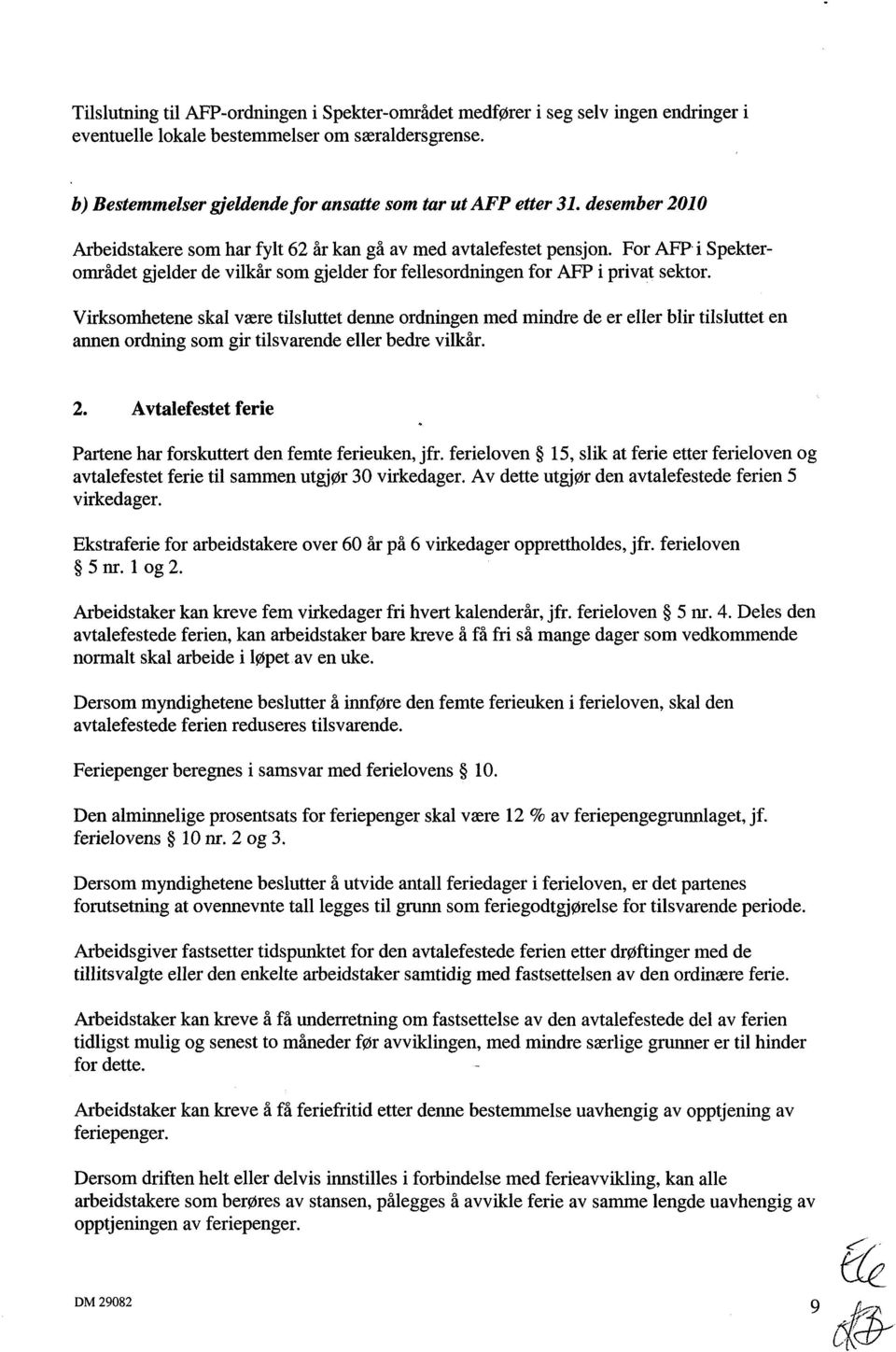 Virksomhetene skal være tilsluttet denne ordningen med mindre de er eller blir tilsluttet en annen ordning som gir tilsvarende eller bedre vilkår. 2.