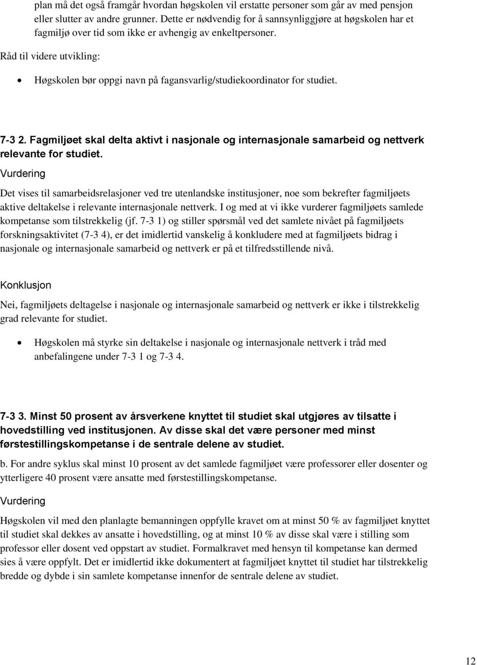 Råd til videre utvikling: Høgskolen bør oppgi navn på fagansvarlig/studiekoordinator for studiet. 7-3 2.