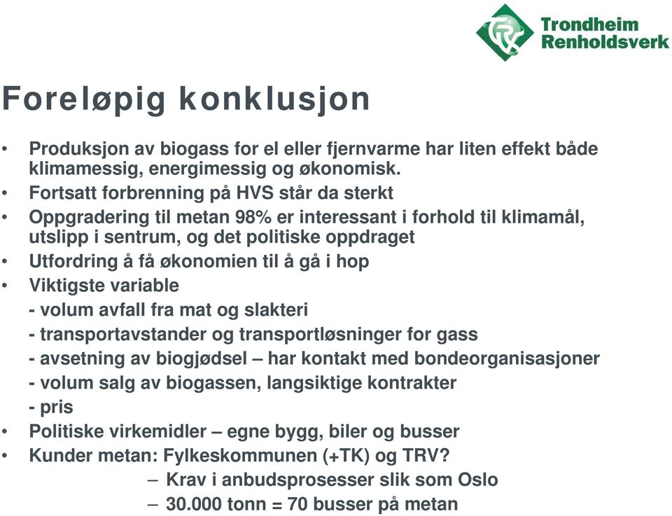 økonomien til å gå i hop Viktigste variable - volum avfall fra mat og slakteri - transportavstander og transportløsninger for gass - avsetning av biogjødsel har kontakt med