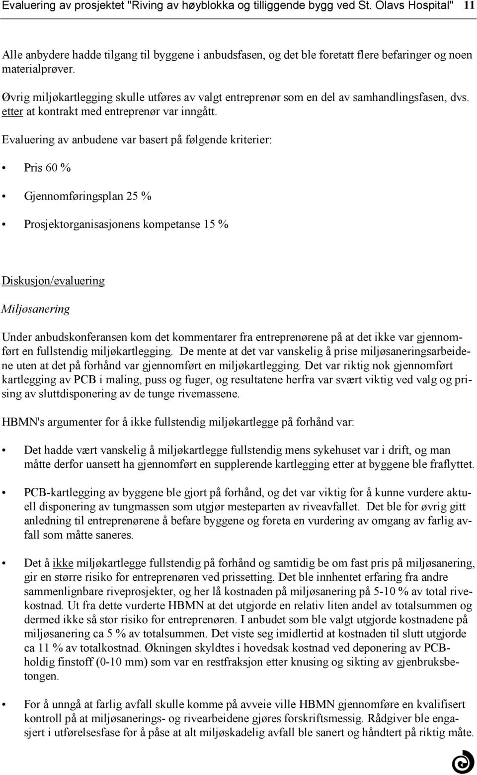 følgende kriterier: Pris 60 % Gjennomføringsplan 25 % Prosjektorganisasjonens kompetanse 15 % Diskusjon/evaluering Miljøsanering Under anbudskonferansen kom det kommentarer fra entreprenørene på at