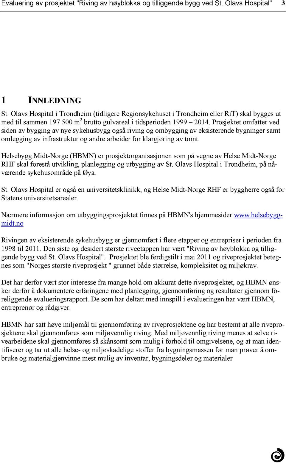 infrastruktur og andre arbeider for klargjøring av tomt Helsebygg Midt-Norge (HBMN) er prosjektorganisasjonen som på vegne av Helse Midt-Norge RHF skal forestå utvikling, planlegging og utbygging av
