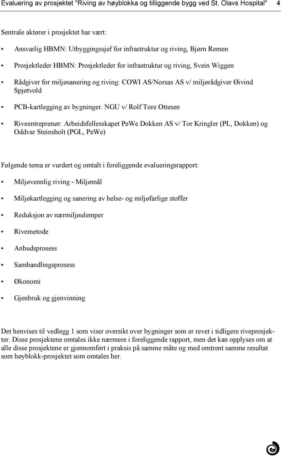 bygninger NGU v/ Rolf Tore Ottesen Riveentreprenør: Arbeidsfellesskapet PeWe Dokken AS v/ Tor Kringler (PL, Dokken) og Oddvar Steinsholt (PGL, PeWe) Følgende tema er vurdert og omtalt i foreliggende