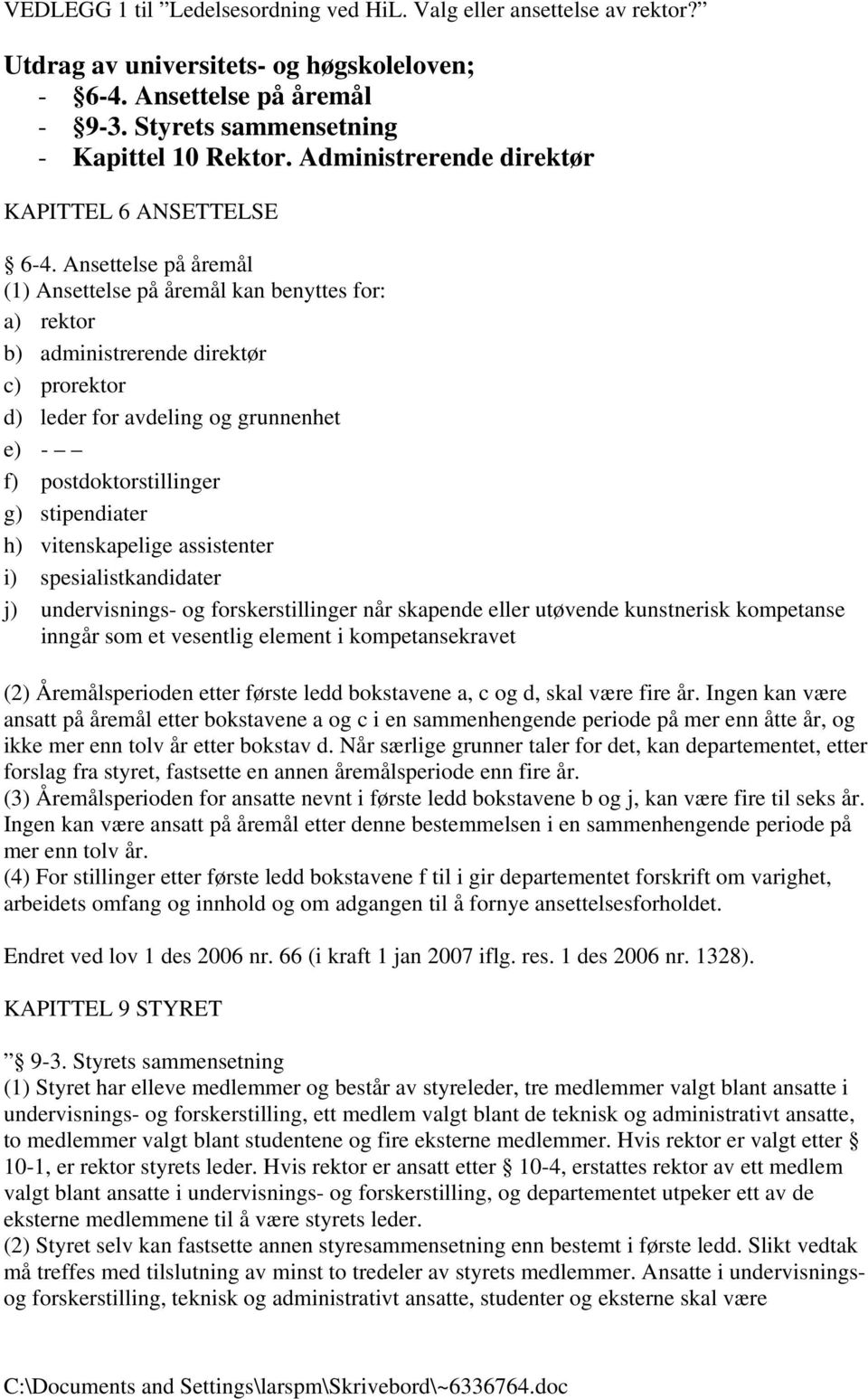 Ansettelse på åremål (1) Ansettelse på åremål kan benyttes for: a) rektor b) administrerende direktør c) prorektor d) leder for avdeling og grunnenhet e) - f) postdoktorstillinger g) stipendiater h)