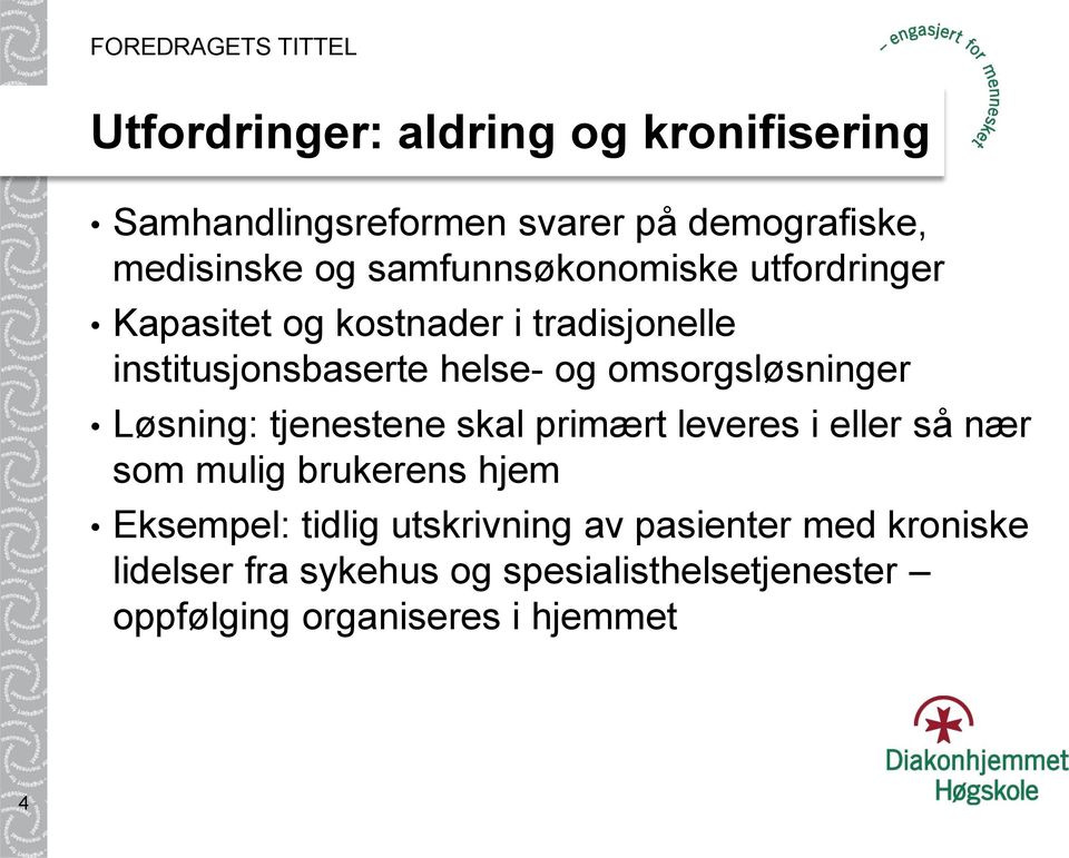 omsorgsløsninger Løsning: tjenestene skal primært leveres i eller så nær som mulig brukerens hjem Eksempel: