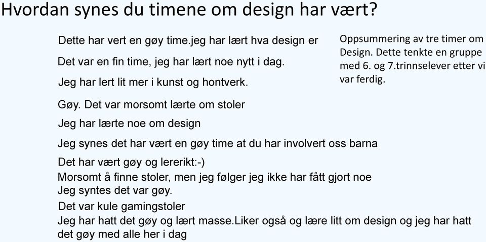 Det var morsomt lærte om stoler Jeg har lærte noe om design Jeg synes det har vært en gøy time at du har involvert oss barna Det har vært gøy og lererikt:-) Morsomt å