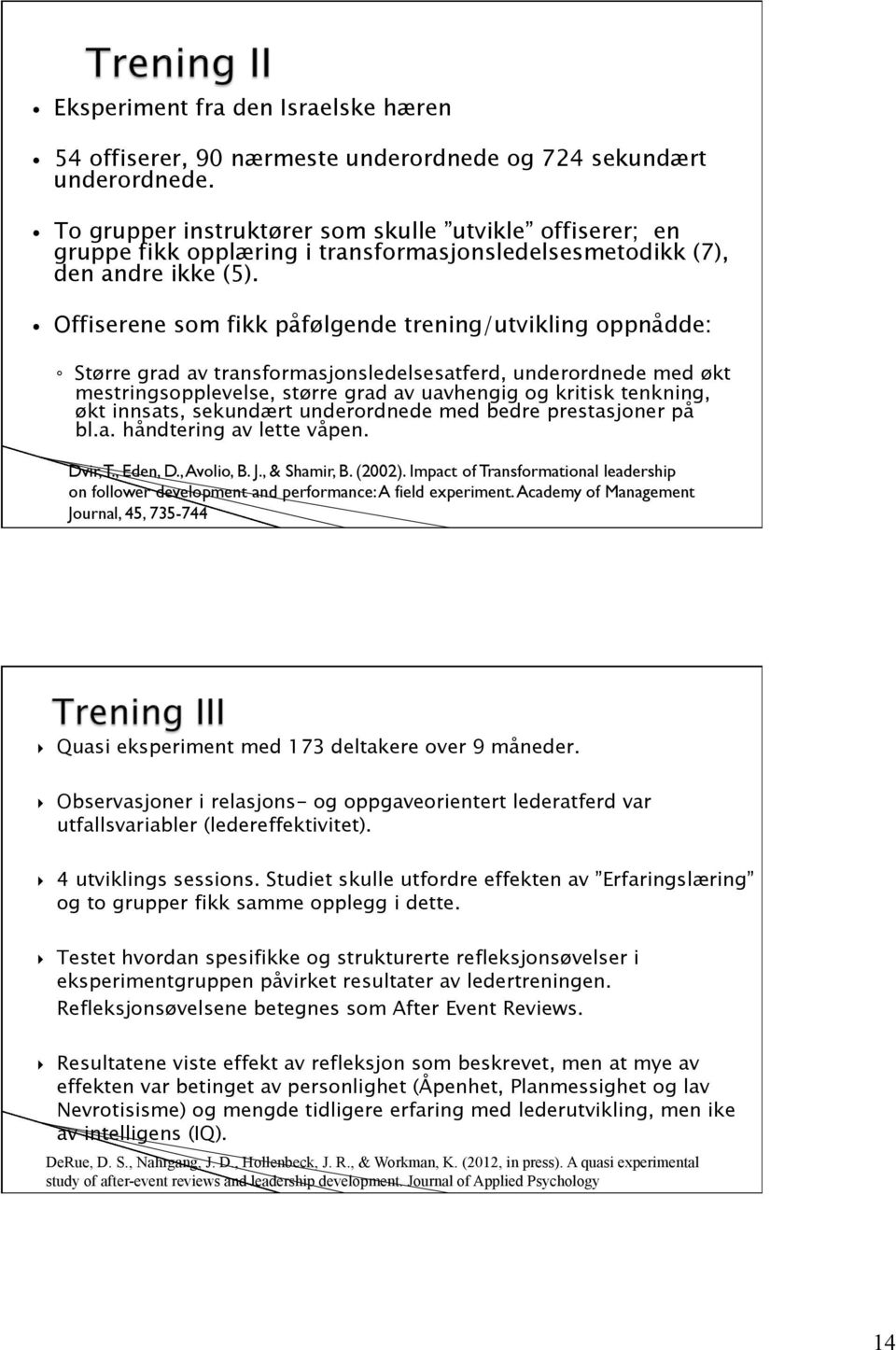 Offiserene som fikk påfølgende trening/utvikling oppnådde: Større grad av transformasjonsledelsesatferd, underordnede med økt mestringsopplevelse, større grad av uavhengig og kritisk tenkning, økt