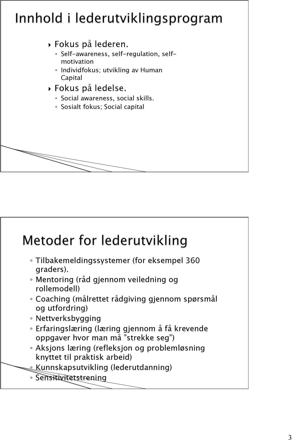 Mentoring (råd gjennom veiledning og rollemodell) Coaching (målrettet rådgiving gjennom spørsmål og utfordring) Nettverksbygging Erfaringslæring