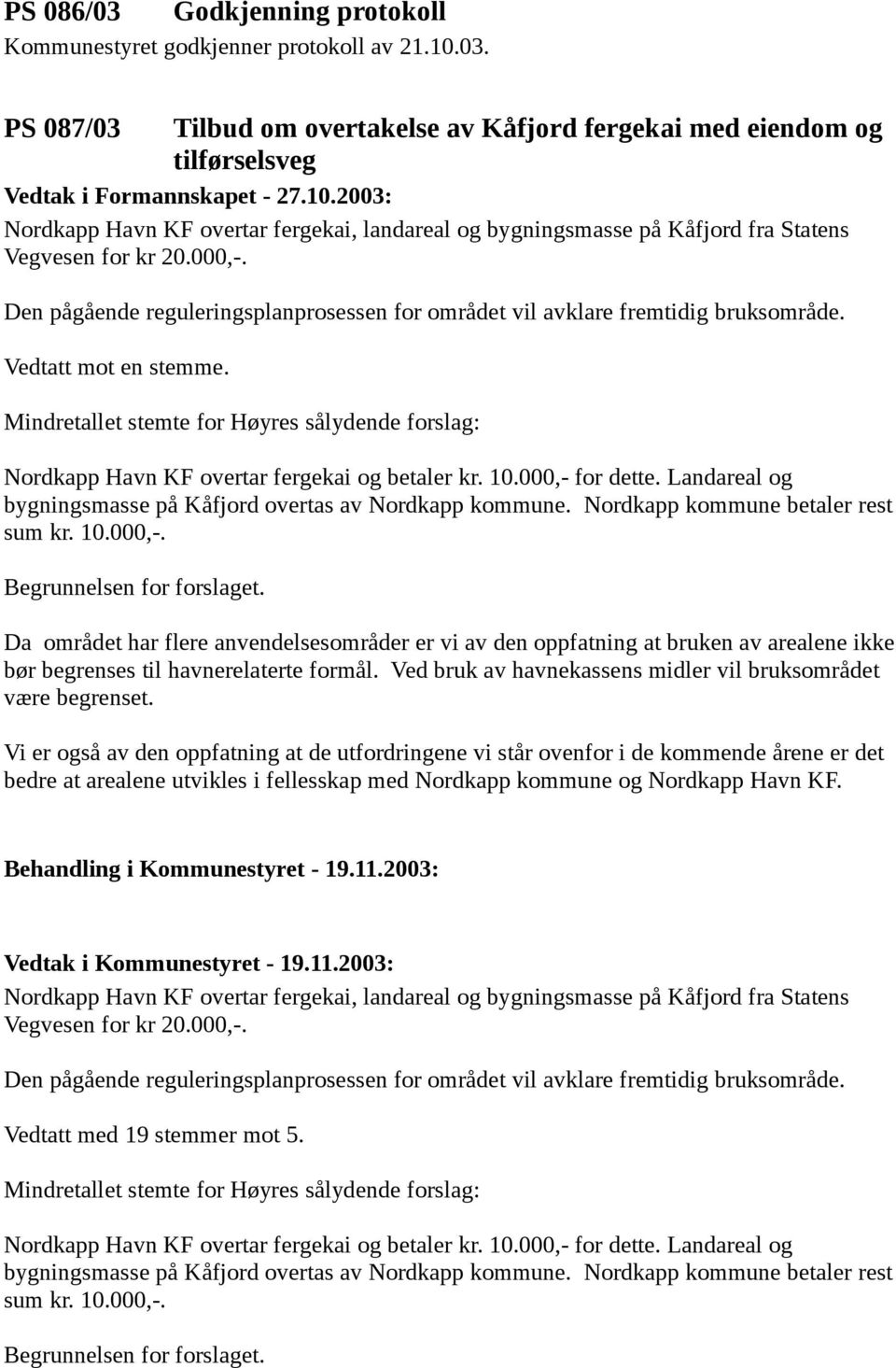 Mindretallet stemte for Høyres sålydende forslag: Nordkapp Havn KF overtar fergekai og betaler kr. 10.000,- for dette. Landareal og bygningsmasse på Kåfjord overtas av Nordkapp kommune.