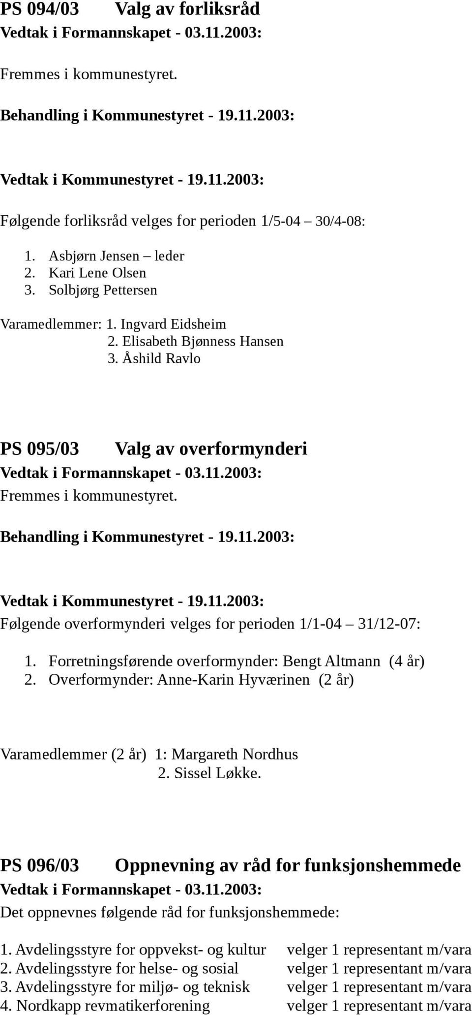 Forretningsførende overformynder: Bengt Altmann (4 år) 2. Overformynder: Anne-Karin Hyværinen (2 år) Varamedlemmer (2 år) 1: Margareth Nordhus 2. Sissel Løkke.