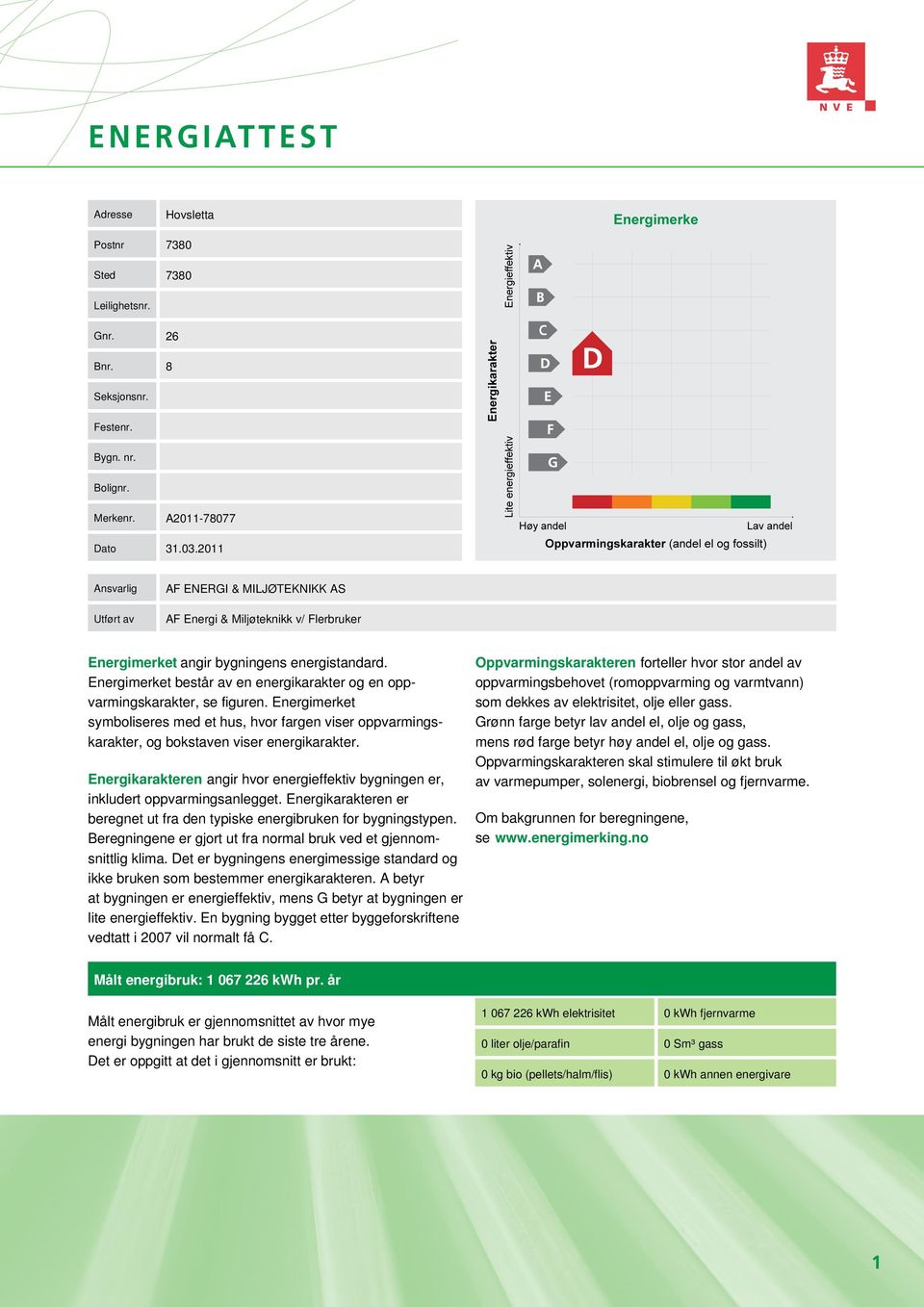 Energimerket består av en energikarakter og en opp- varmingskarakter, se figuren. Energimerket symboliseres med et hus, hvor fargen viser oppvarmingskarakter, og bokstaven viser energikarakter.