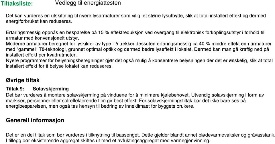 Moderne armaturer beregnet for lyskilder av type T5 trekker dessuten erfaringsmessig ca 40 % mindre effekt enn armaturer med "gammel" T8-teknologi, grunnet optimal optikk og dermed bedre lyseffekt i