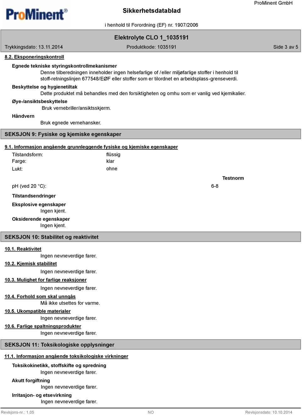 stoffer som er tilordnet en arbeidsplass-grenseverdi. Beskyttelse og hygienetiltak Dette produktet må behandles med den forsiktigheten og omhu som er vanlig ved kjemikalier.