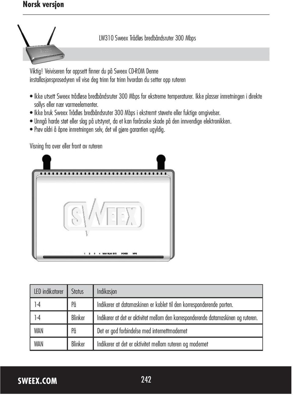 ekstreme temperaturer. Ikke plasser innretningen i direkte sollys eller nær varmeelementer. Ikke bruk Sweex Trådløs bredbåndsruter 300 Mbps i ekstremt støvete eller fuktige omgivelser.