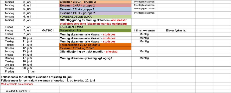 juni Offentliggjøring av muntlig eksamen - alle klasser studieforeberedene (eksamen mandag og tirsdag) Fredag 7. juni EKSAMEN 3 MKA Fredag 7.