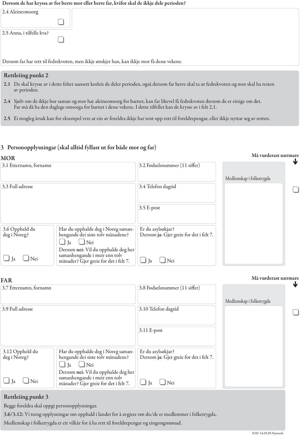 1 De skal krysse av i dette feltet uansett korleis de deler perioden, også dersom far berre skal ta ut fedrekvoten og mor skal ha resten av perioden. 2.