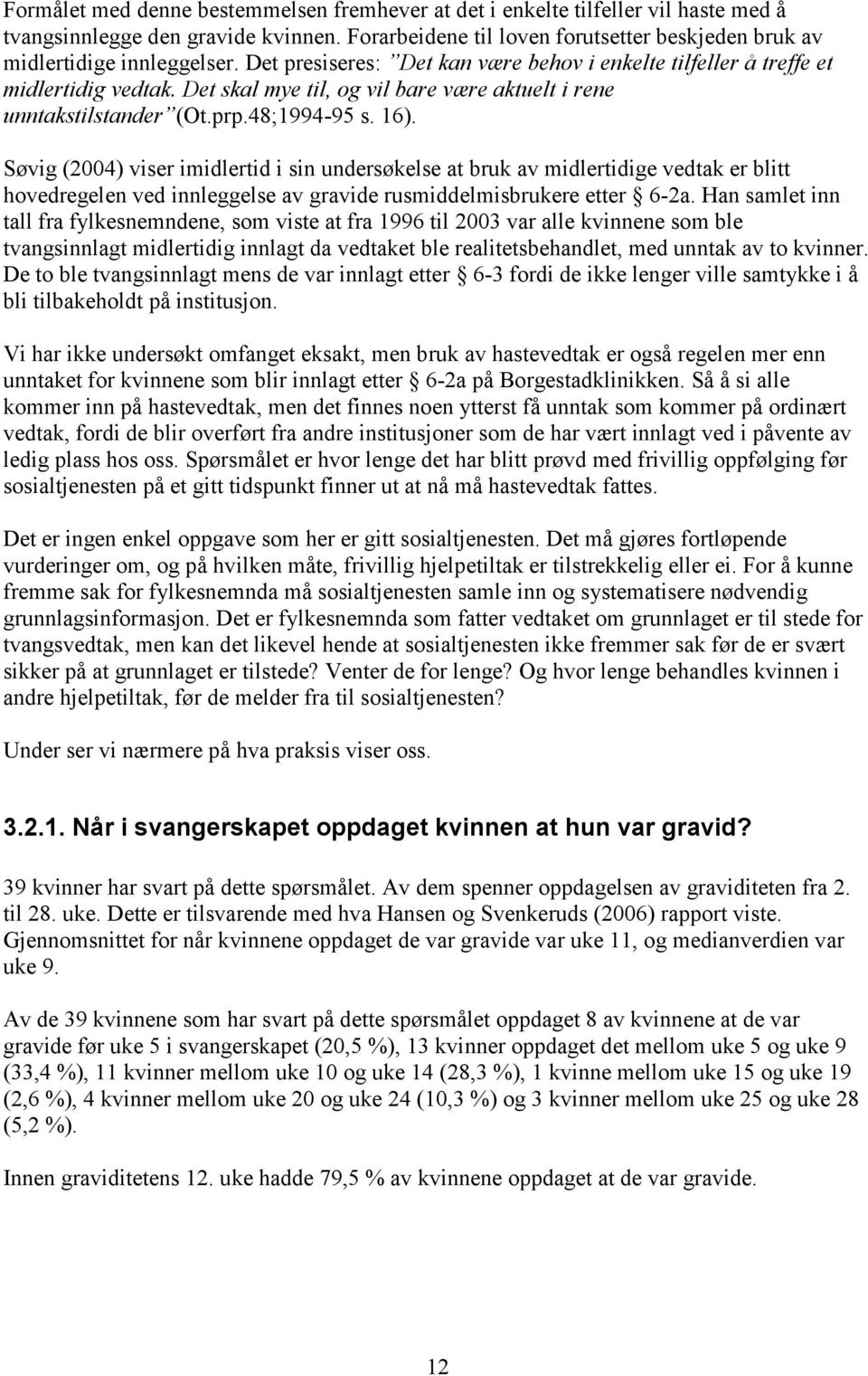 Søvig (2004) viser imidlertid i sin undersøkelse at bruk av midlertidige vedtak er blitt hovedregelen ved innleggelse av gravide rusmiddelmisbrukere etter 6-2a.