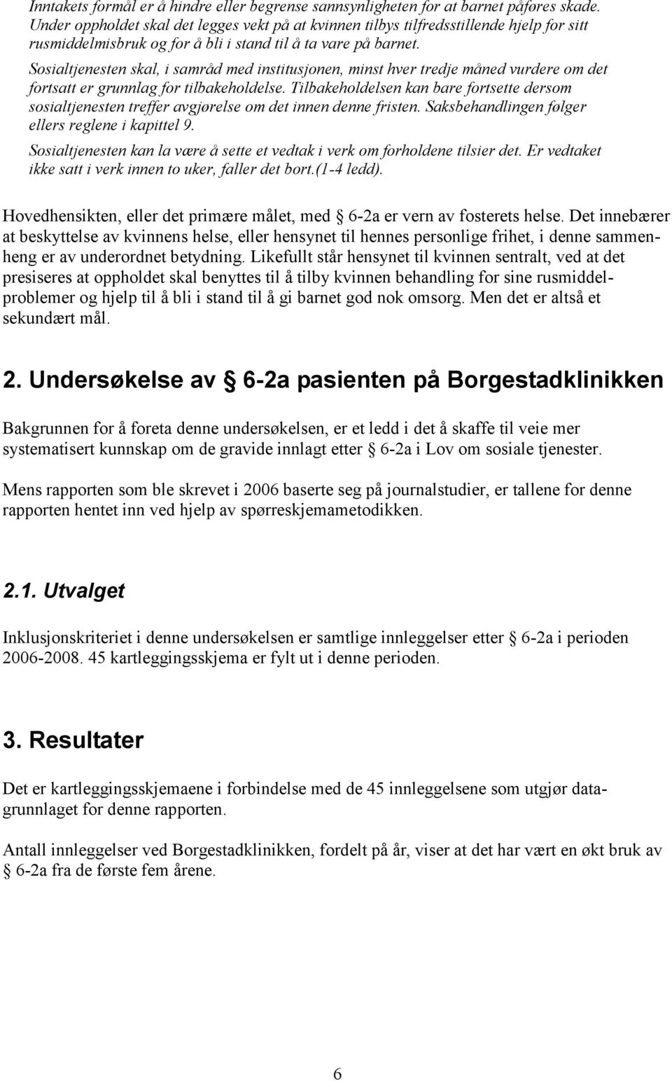 Sosialtjenesten skal, i samråd med institusjonen, minst hver tredje måned vurdere om det fortsatt er grunnlag for tilbakeholdelse.