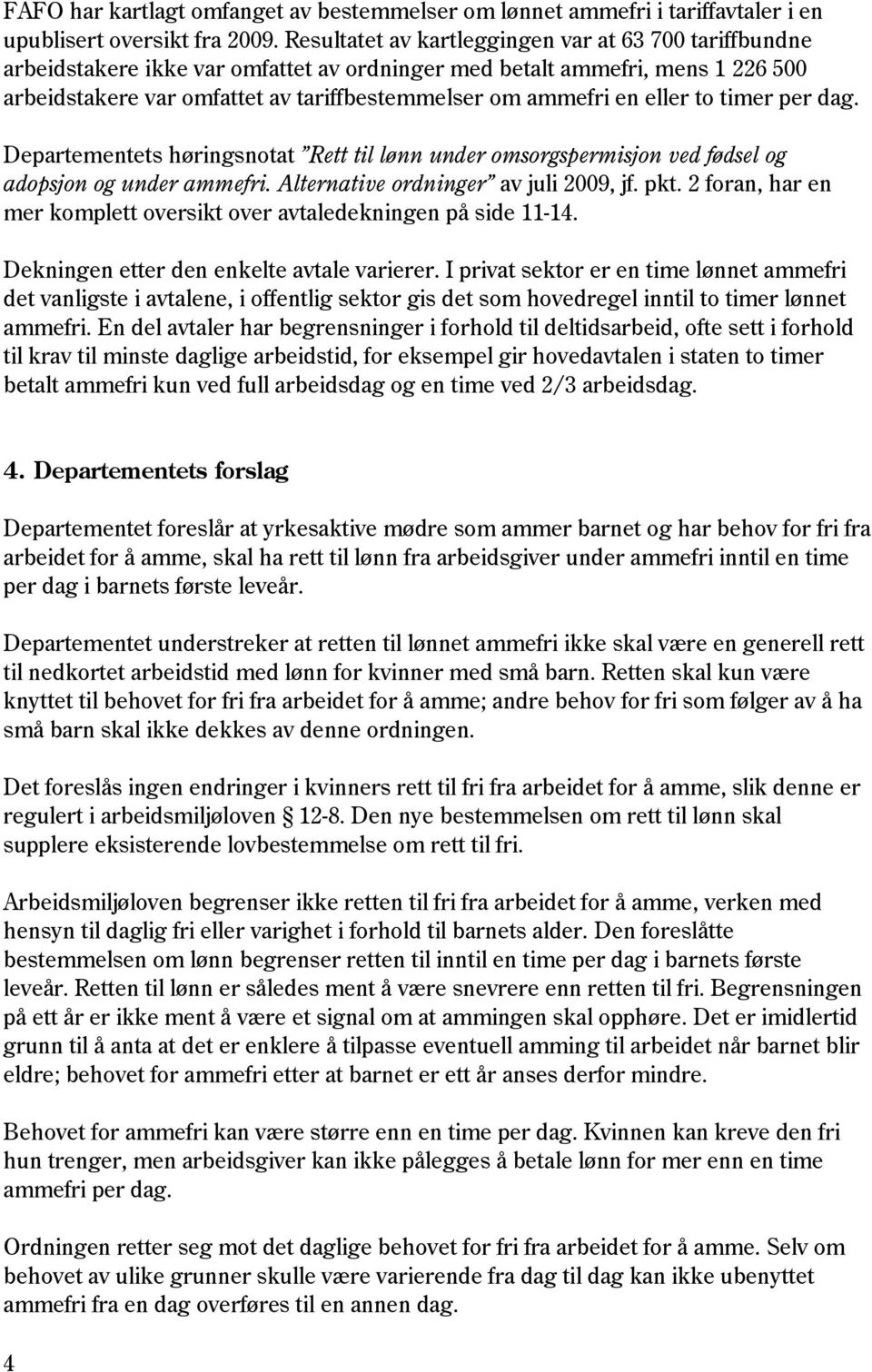 eller to timer per dag. Departementets høringsnotat Rett til lønn under omsorgspermisjon ved fødsel og adopsjon og under ammefri. Alternative ordninger av juli 2009, jf. pkt.