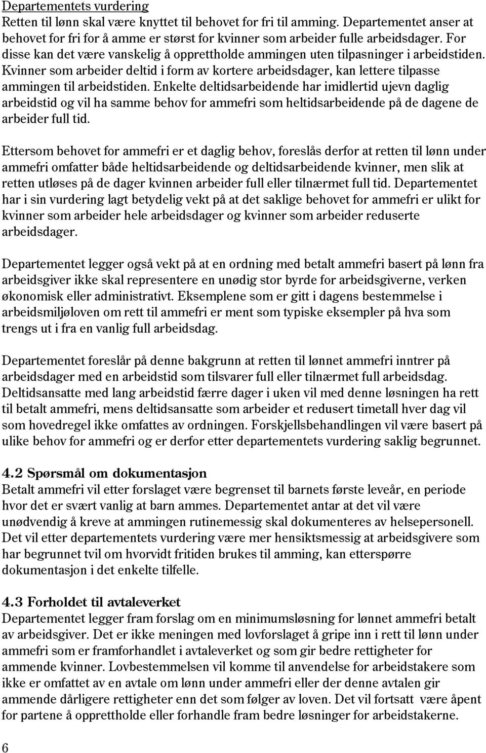 Enkelte deltidsarbeidende har imidlertid ujevn daglig arbeidstid og vil ha samme behov for ammefri som heltidsarbeidende på de dagene de arbeider full tid.