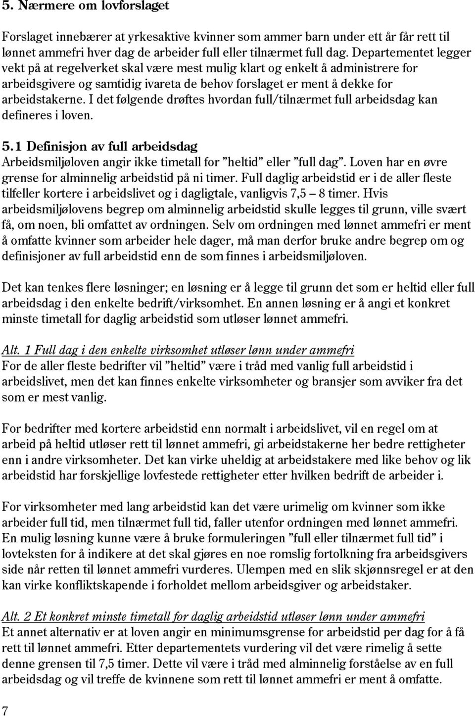 I det følgende drøftes hvordan full/tilnærmet full arbeidsdag kan defineres i loven. 5.1 Definisjon av full arbeidsdag Arbeidsmiljøloven angir ikke timetall for heltid eller full dag.