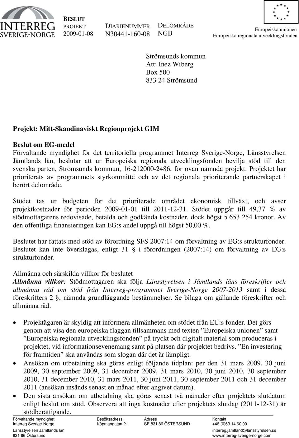 regionala utvecklingsfonden bevilja stöd till den svenska parten, Strömsunds kommun, 16-212000-2486, för ovan nämnda projekt.