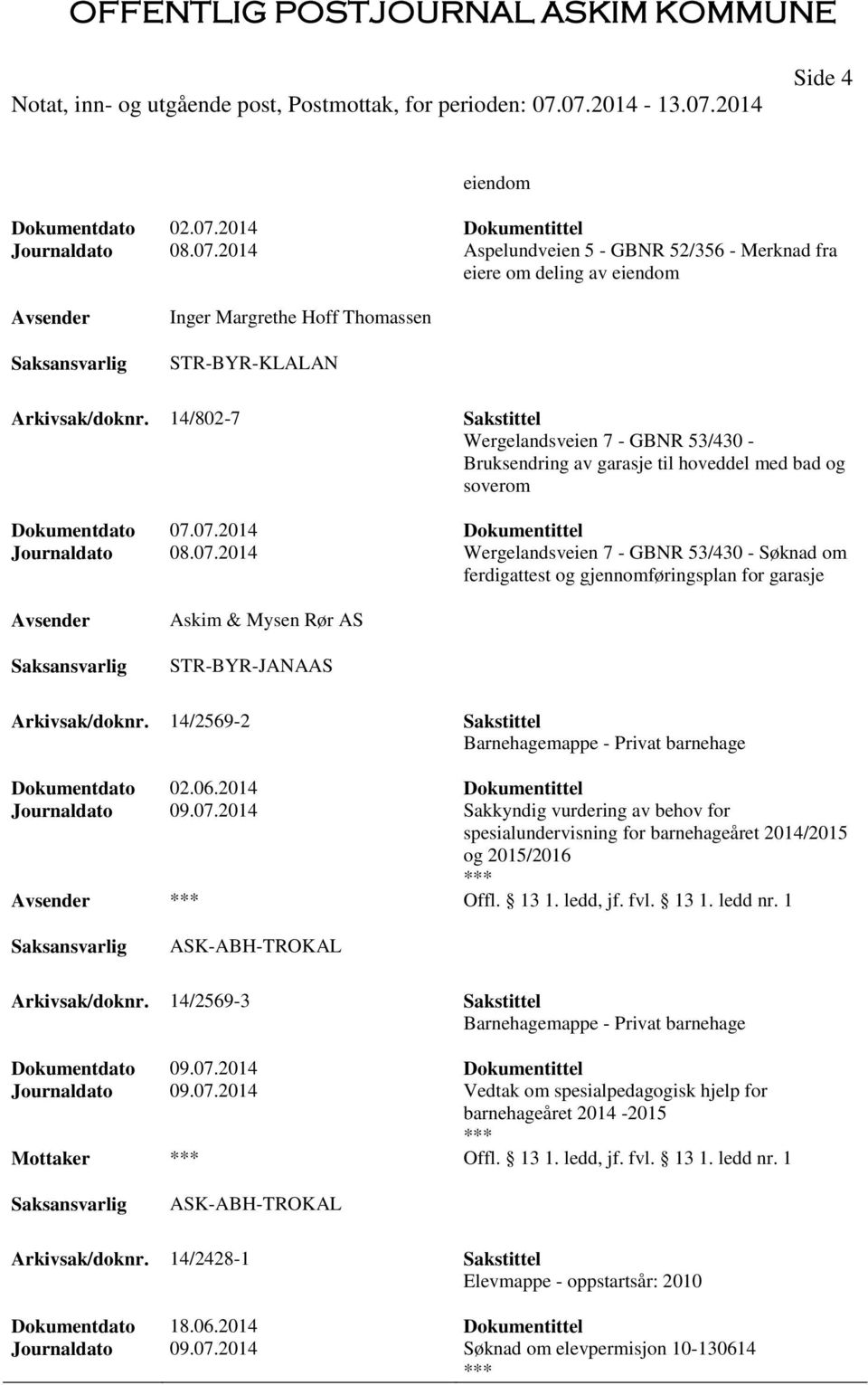 07.2014 Dokumentittel Journaldato 08.07.2014 Wergelandsveien 7 - GBNR 53/430 - Søknad om ferdigattest og gjennomføringsplan for garasje Askim & Mysen Rør AS Arkivsak/doknr.