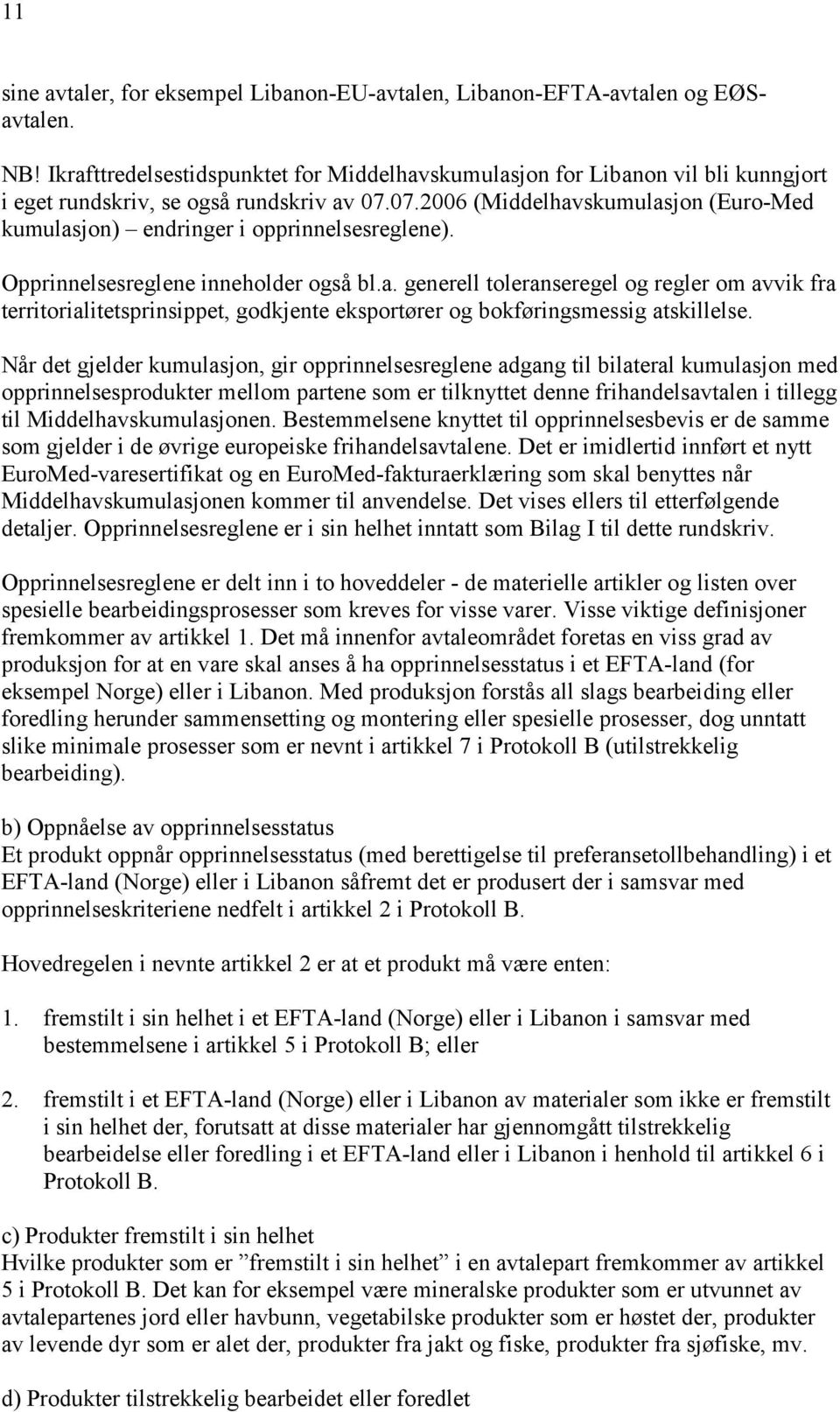 07.2006 (Middelhavskumulasjon (Euro-Med kumulasjon) endringer i opprinnelsesreglene). Opprinnelsesreglene inneholder også bl.a. generell toleranseregel og regler om avvik fra territorialitetsprinsippet, godkjente eksportører og bokføringsmessig atskillelse.