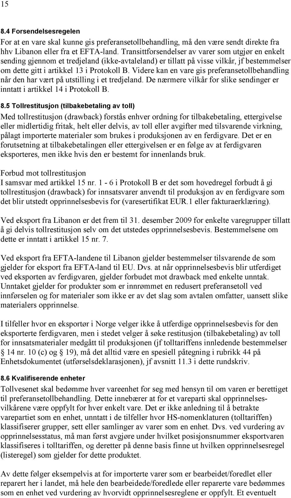 Videre kan en vare gis preferansetollbehandling når den har vært på utstilling i et tredjeland. De nærmere vilkår for slike sendinger er inntatt i artikkel 14 i Protokoll B. 8.