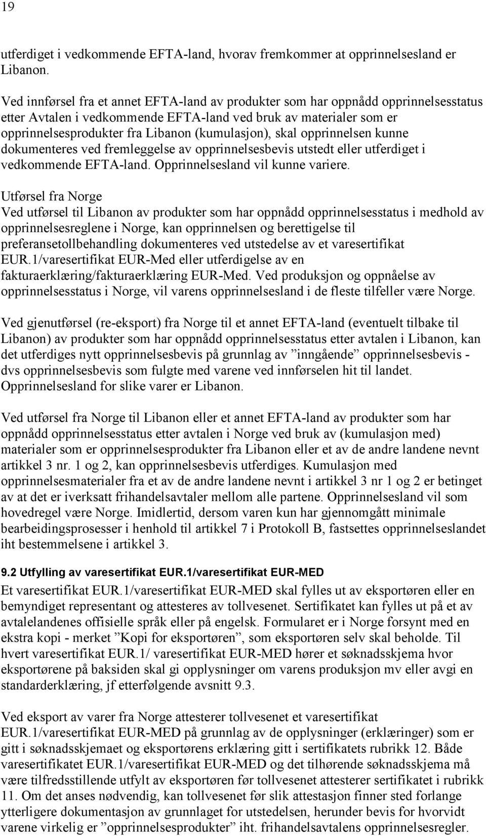 (kumulasjon), skal opprinnelsen kunne dokumenteres ved fremleggelse av opprinnelsesbevis utstedt eller utferdiget i vedkommende EFTA-land. Opprinnelsesland vil kunne variere.