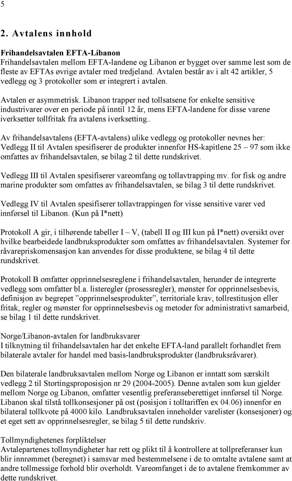 Libanon trapper ned tollsatsene for enkelte sensitive industrivarer over en periode på inntil 12 år, mens EFTA-landene for disse varene iverksetter tollfritak fra avtalens iverksetting.