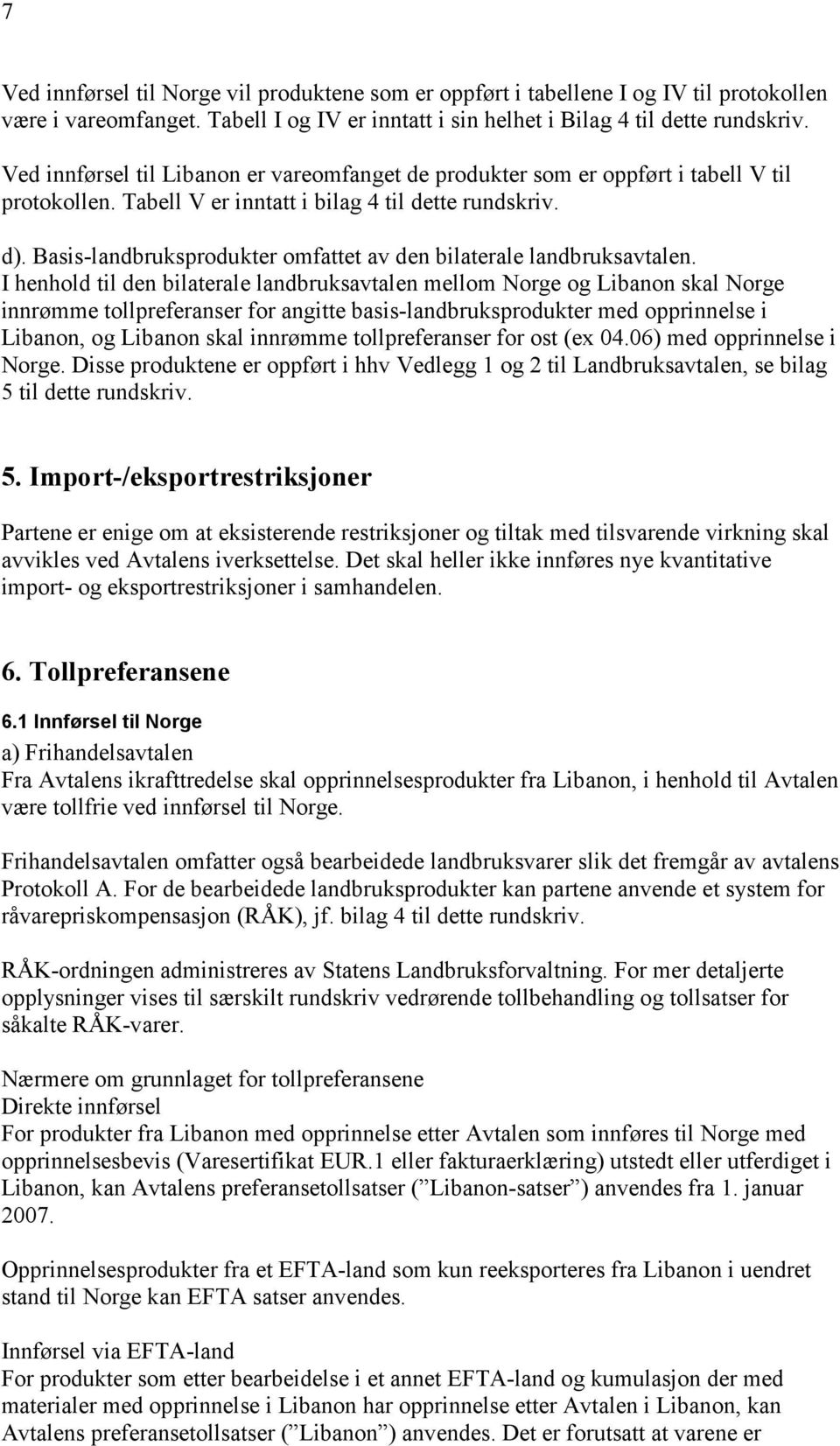 Basis-landbruksprodukter omfattet av den bilaterale landbruksavtalen.