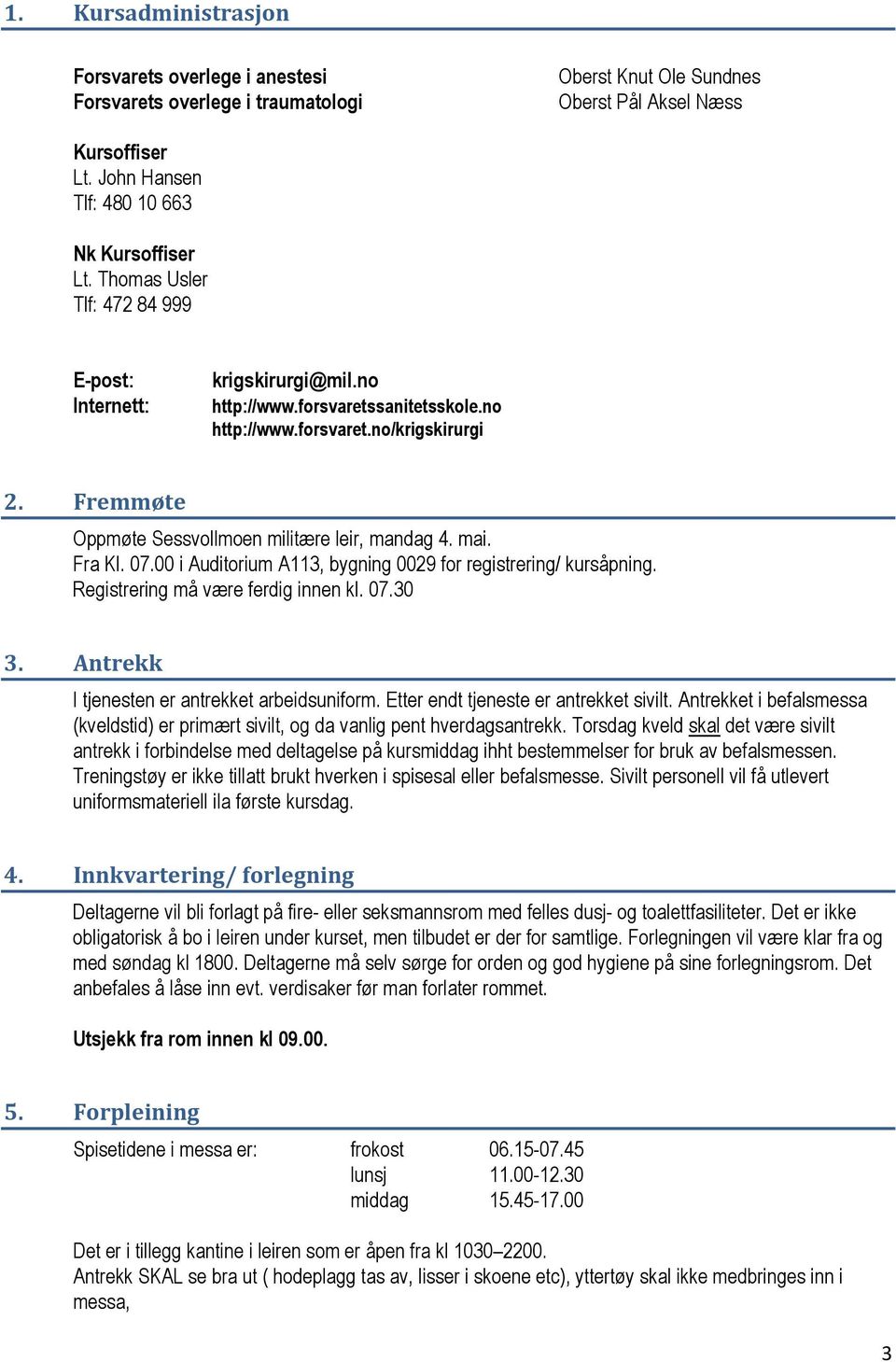 mai. Fra Kl. 07.00 i Auditorium A113, bygning 0029 for registrering/ kursåpning. Registrering må være ferdig innen kl. 07.30 3. Antrekk I tjenesten er antrekket arbeidsuniform.